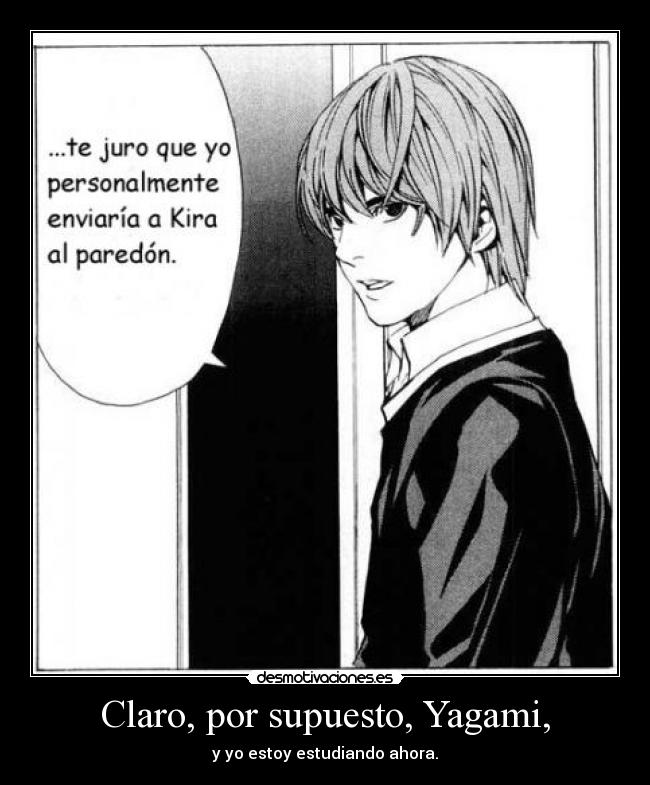 Claro, por supuesto, Yagami, - y yo estoy estudiando ahora.