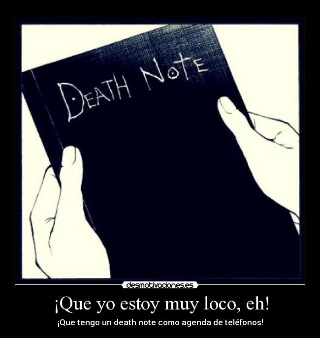 ¡Que yo estoy muy loco, eh! - ¡Que tengo un death note como agenda de teléfonos!