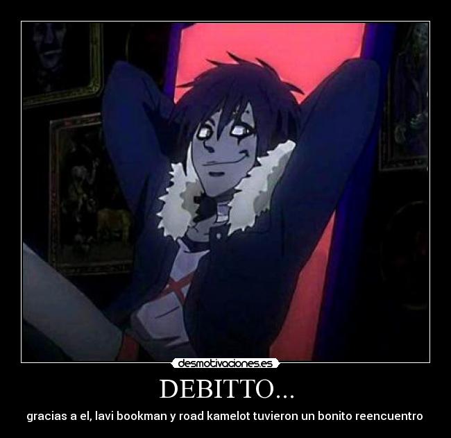 DEBITTO... - gracias a el, lavi bookman y road kamelot tuvieron un bonito reencuentro ♥