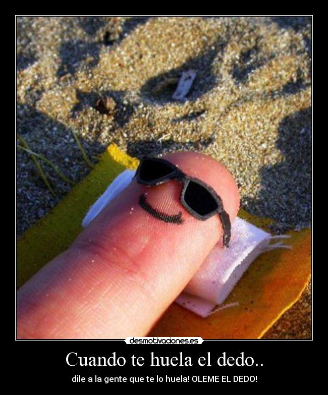 Cuando te huela el dedo.. -
