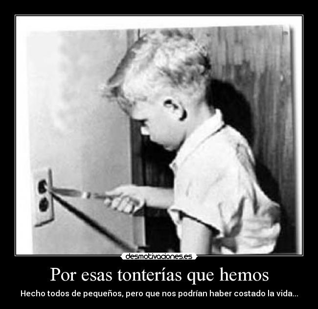 Por esas tonterías que hemos - Hecho todos de pequeños, pero que nos podrían haber costado la vida...