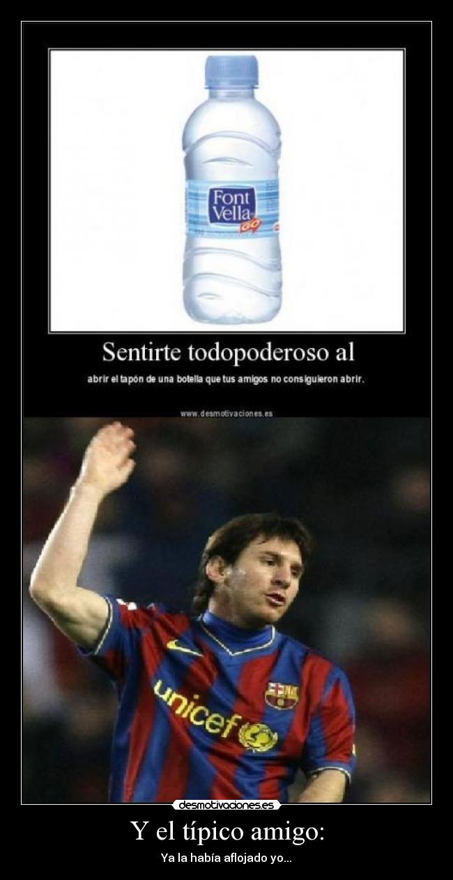 Y el típico amigo: - Ya la había aflojado yo...