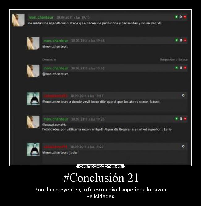 #Conclusión 21 - Para los creyentes, la fe es un nivel superior a la razón.
Felicidades.