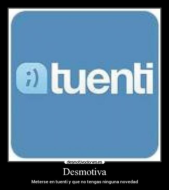 Desmotiva - Meterse en tuenti y que no tengas ninguna novedad