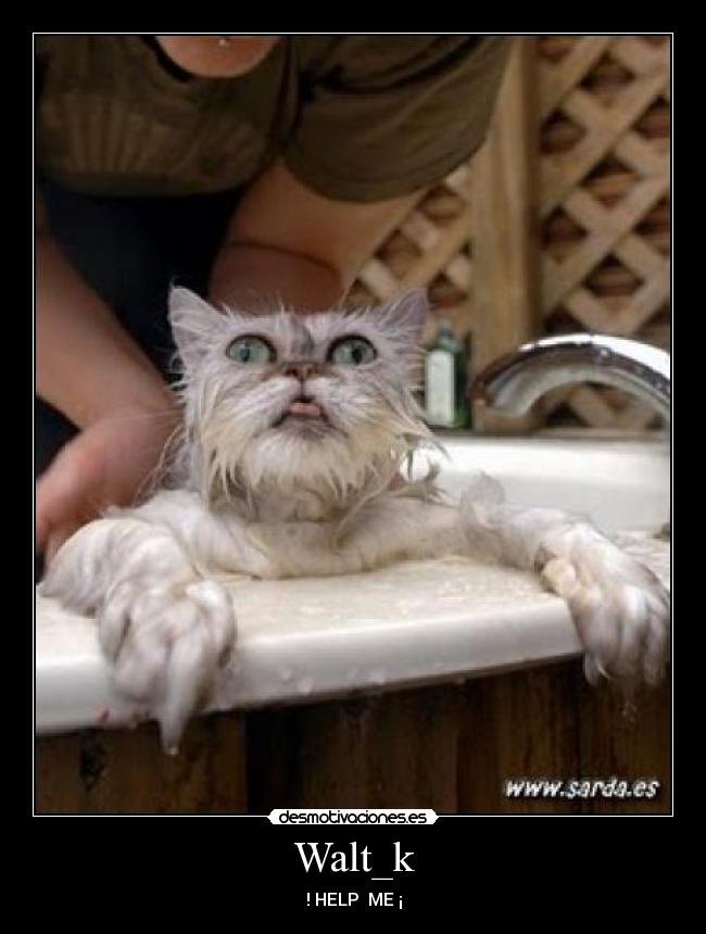 Walt_k - ! HELP ME ¡