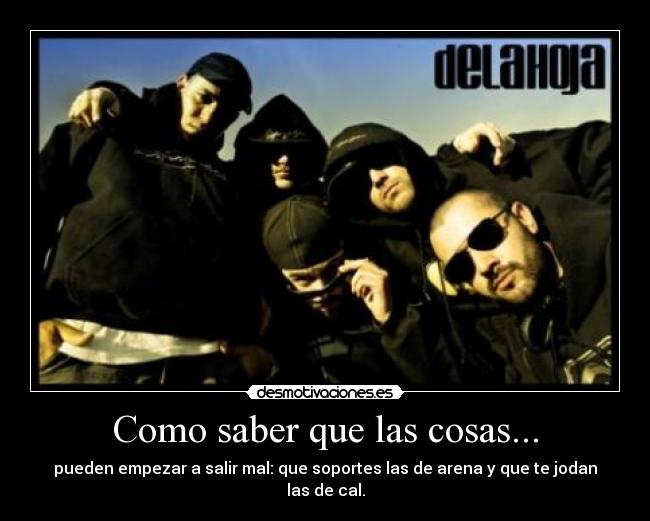 Como saber que las cosas... - pueden empezar a salir mal: que soportes las de arena y que te jodan las de cal.