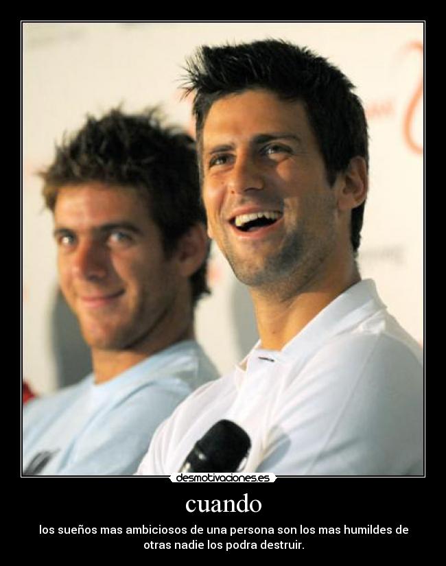 cuando - los sueños mas ambiciosos de una persona son los mas humildes de
otras nadie los podra destruir.