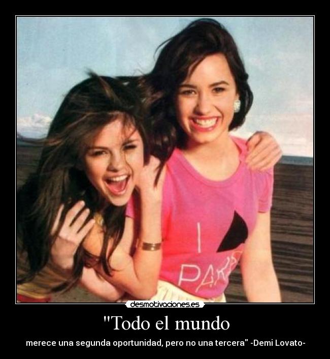 Todo el mundo - merece una segunda oportunidad, pero no una tercera -Demi Lovato-