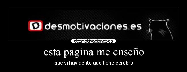 esta pagina me enseño - que si hay gente que tiene cerebro