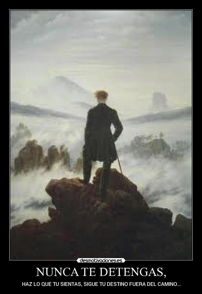 NUNCA TE DETENGAS, - HAZ LO QUE TU SIENTAS, SIGUE TU DESTINO FUERA DEL CAMINO...