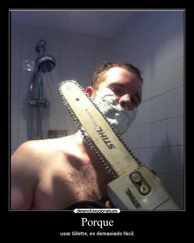 Porque - usar Gilette, es demasiado fácil.