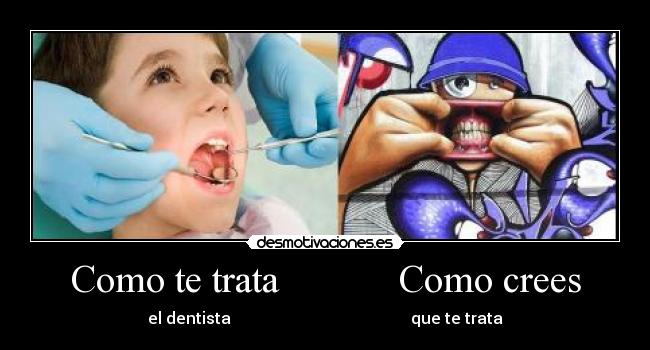 Como te trata Como crees - el dentista que te trata