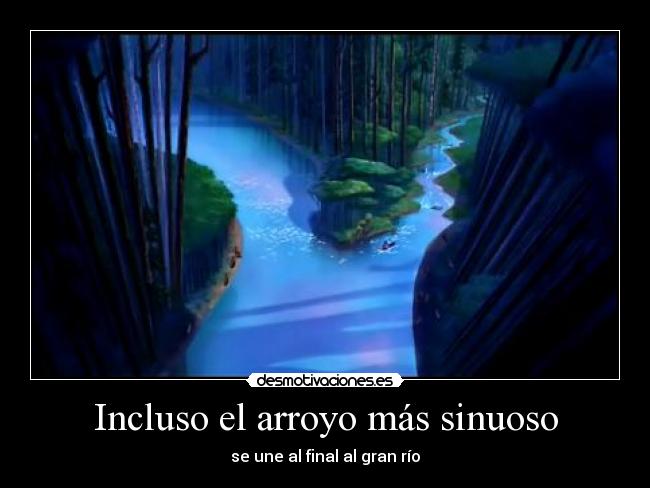 Incluso el arroyo más sinuoso - se une al final al gran río