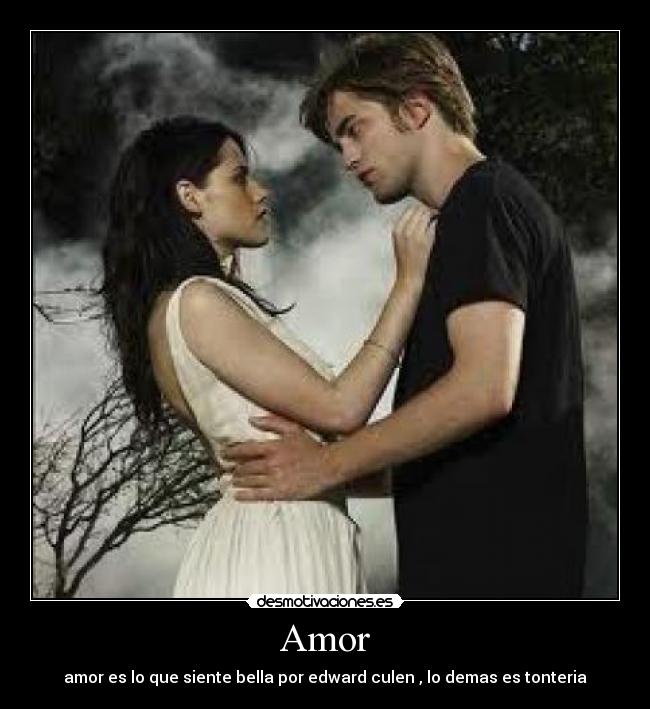 Amor - amor es lo que siente bella por edward culen , lo demas es tonteria