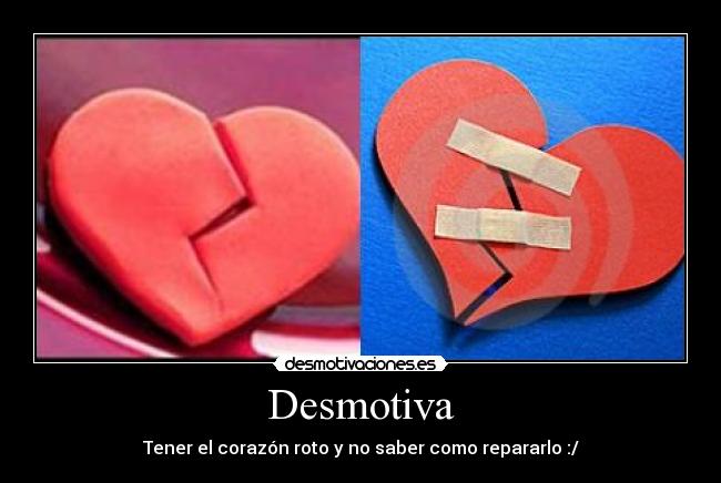 Desmotiva - Tener el corazón roto y no saber como repararlo :/