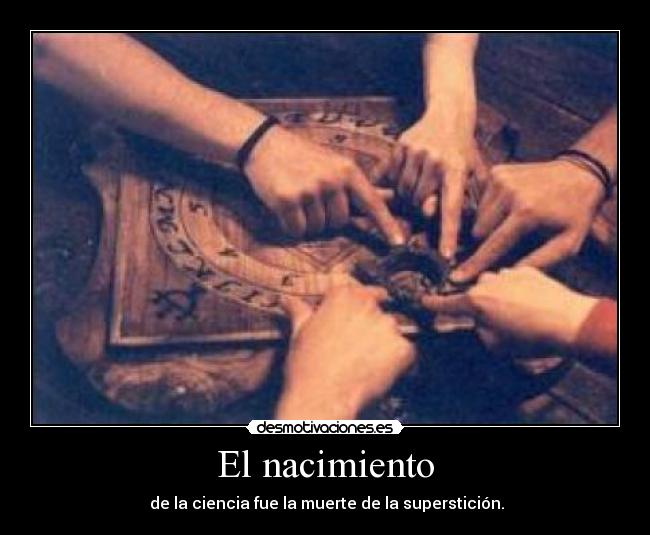 El nacimiento - de la ciencia fue la muerte de la superstición.