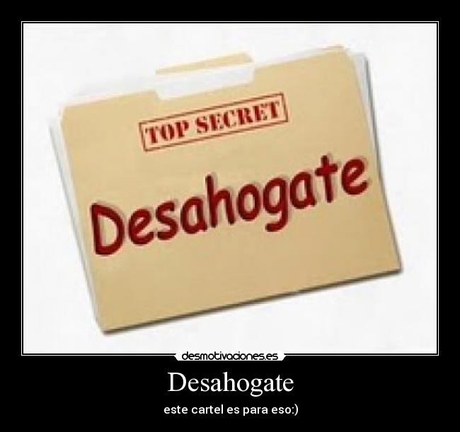 Desahogate - este cartel es para eso:)