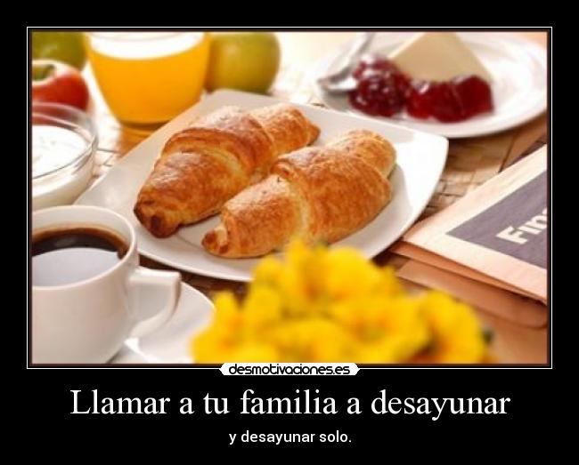 Llamar a tu familia a desayunar - y desayunar solo.