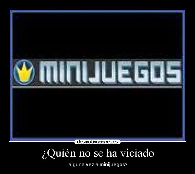 ¿Quién no se ha viciado - alguna vez a minijuegos?