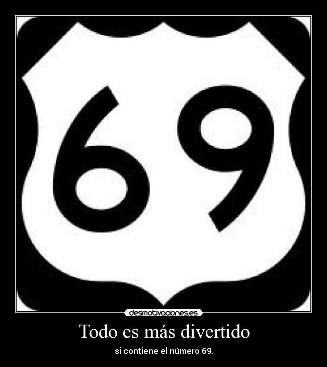 Todo es más divertido - si contiene el número 69.