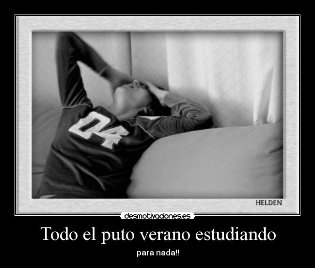 Todo el puto verano estudiando -