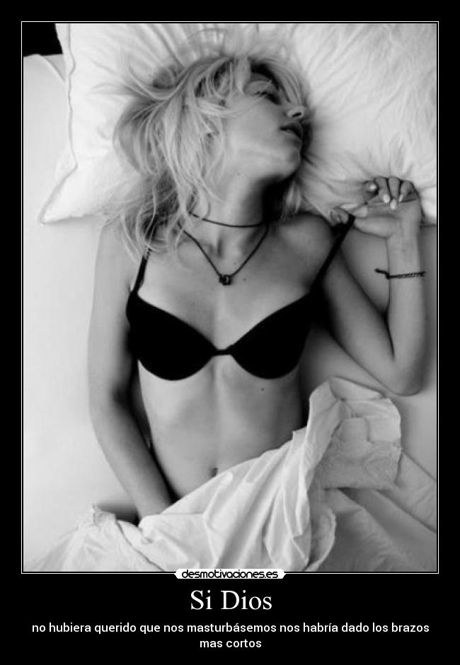 Si Dios - no hubiera querido que nos masturbásemos nos habría dado los brazos mas cortos