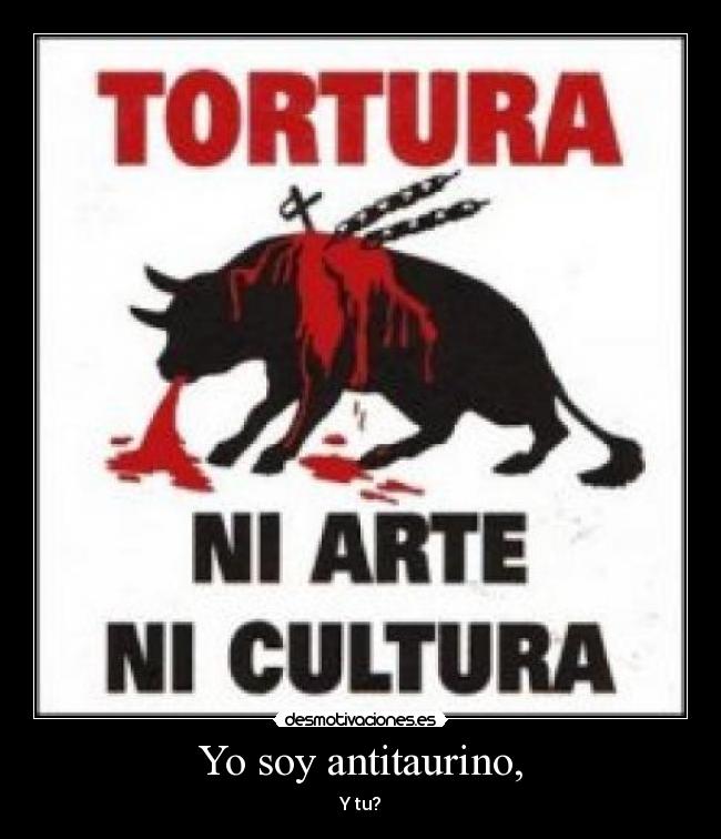 Yo soy antitaurino, - Y tu?