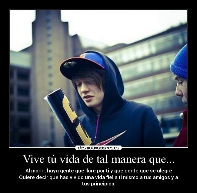 Vive tù vida de tal manera que... - 