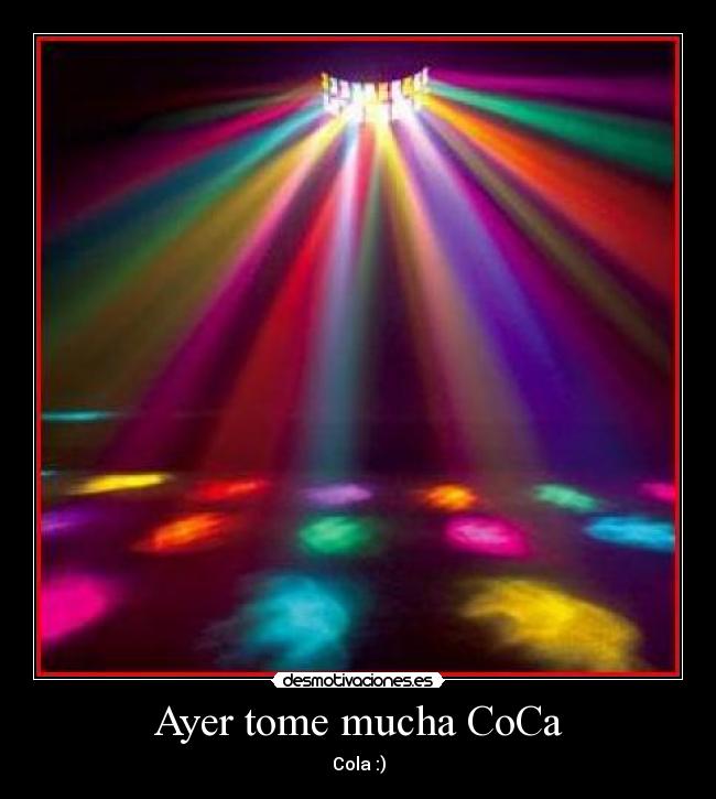 Ayer tome mucha CoCa - Cola :)