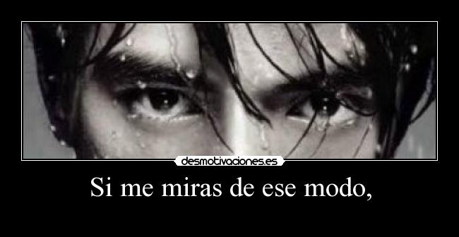 Si me miras de ese modo, -