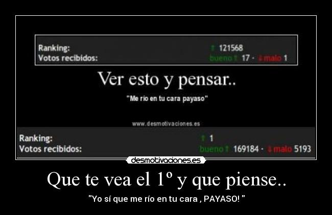 Que te vea el 1º y que piense.. - Yo sí que me río en tu cara , PAYASO! 