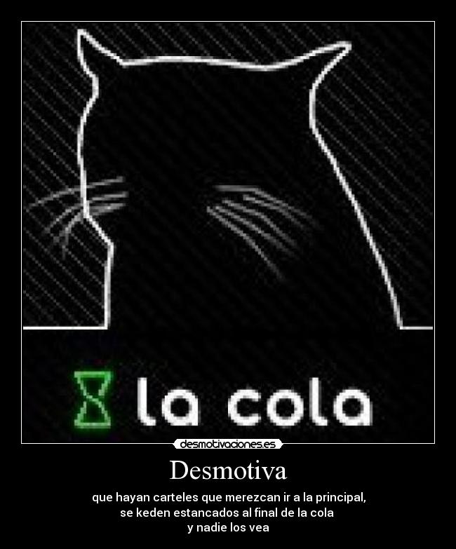 Desmotiva - que hayan carteles que merezcan ir a la principal,
se keden estancados al final de la cola 
y nadie los vea