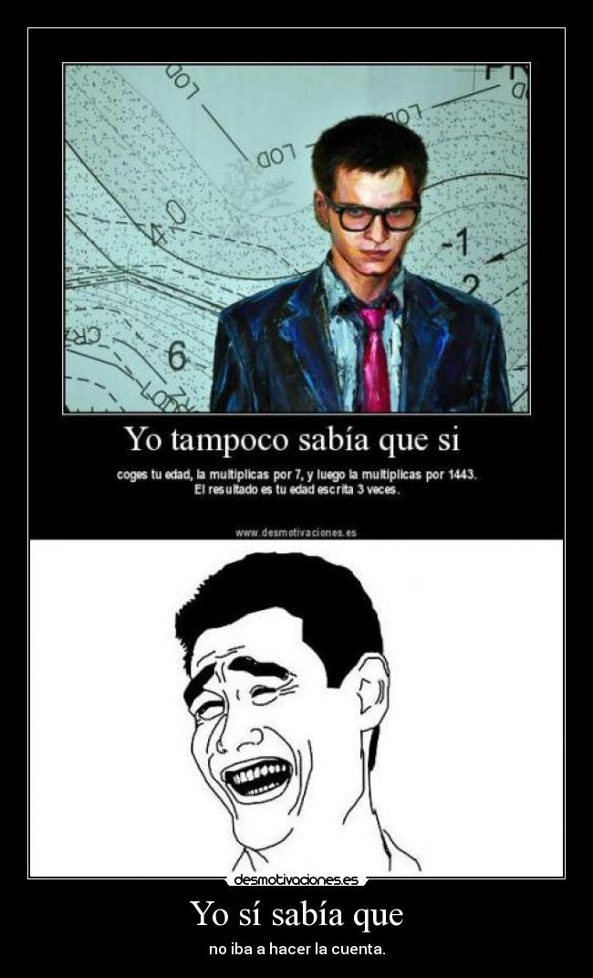 Yo sí sabía que - no iba a hacer la cuenta.