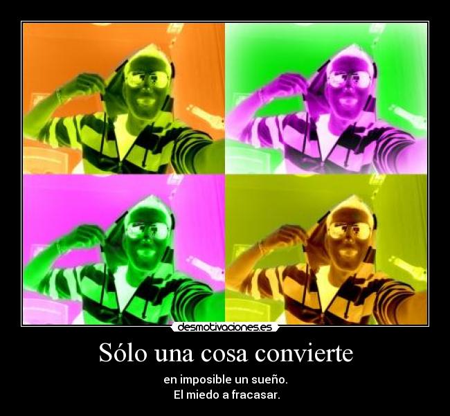 Sólo una cosa convierte - en imposible un sueño.
El miedo a fracasar.