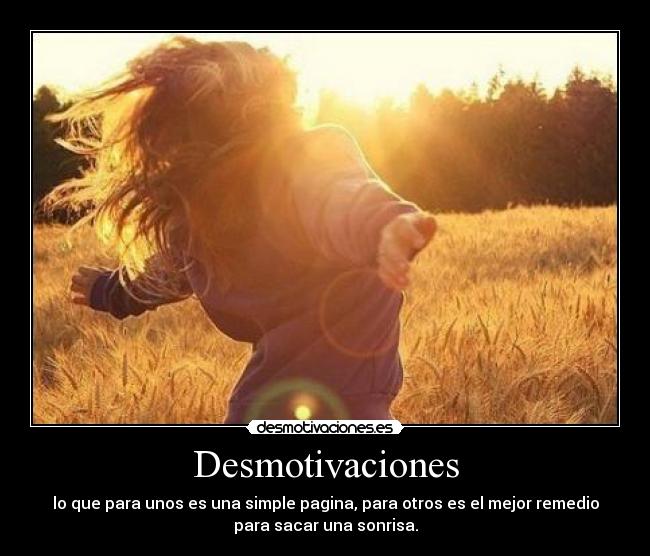 Desmotivaciones - lo que para unos es una simple pagina, para otros es el mejor remedio
para sacar una sonrisa.