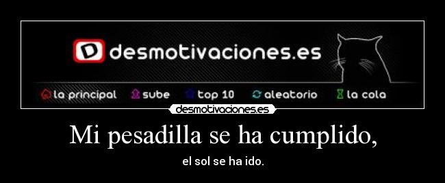 Mi pesadilla se ha cumplido, - el sol se ha ido.