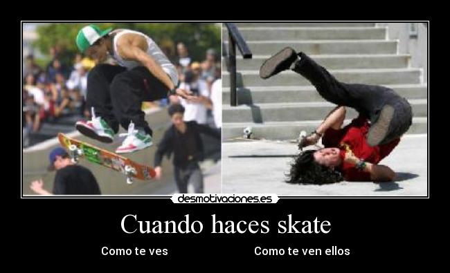 Cuando haces skate - Como te ves                               Como te ven ellos