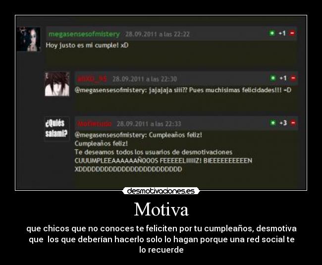 Motiva - que chicos que no conoces te feliciten por tu cumpleaños, desmotiva
que los que deberían hacerlo solo lo hagan porque una red social te
lo recuerde