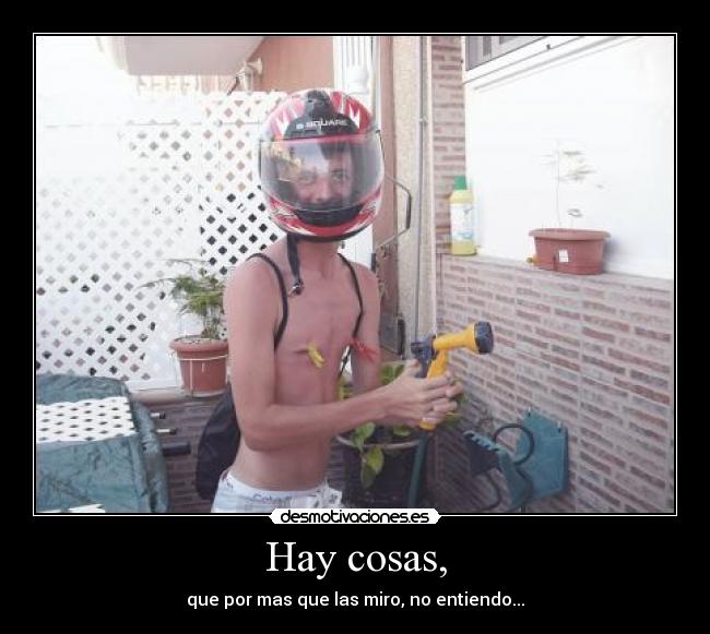 Hay cosas, - que por mas que las miro, no entiendo...