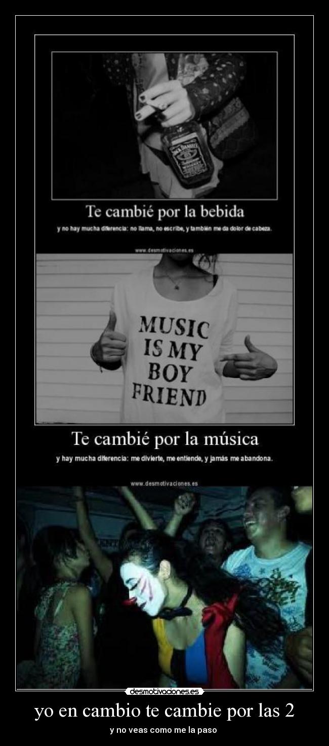 yo en cambio te cambie por las 2 - y no veas como me la paso