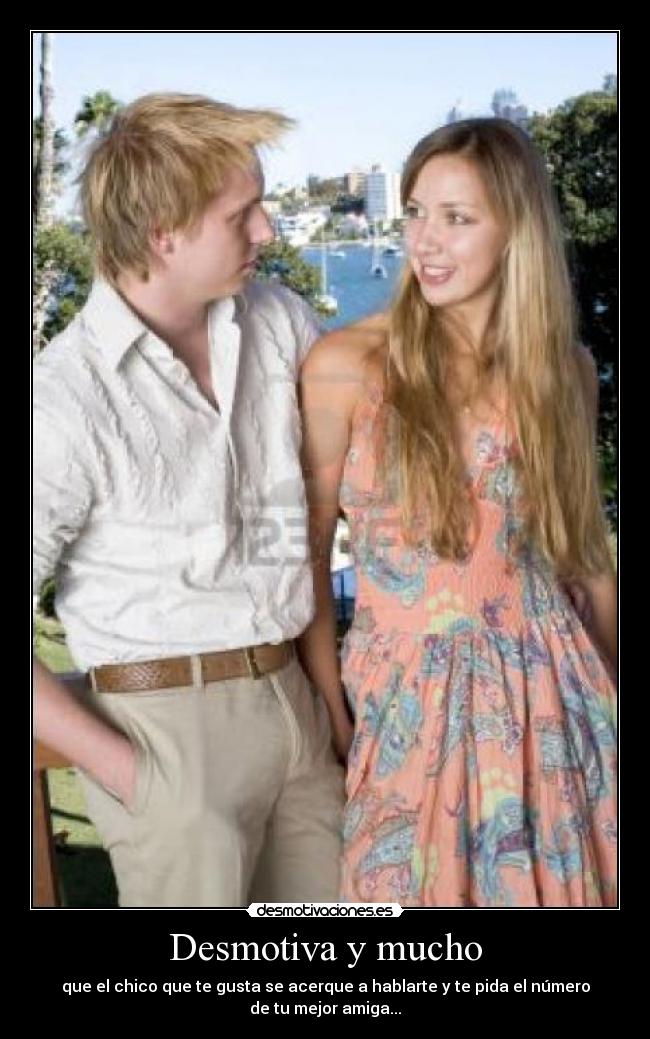 Desmotiva y mucho - que el chico que te gusta se acerque a hablarte y te pida el número de tu mejor amiga...