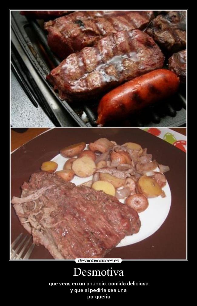 Desmotiva - que veas en un anuncio  comida deliciosa
y que al pedirla sea una
porqueria