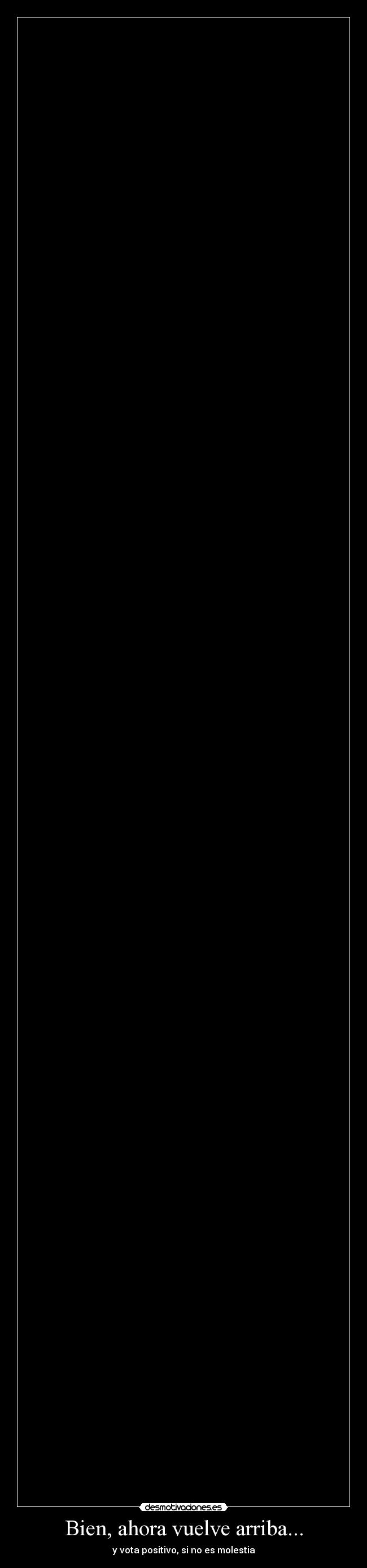 Bien, ahora vuelve arriba... - y vota positivo, si no es molestia