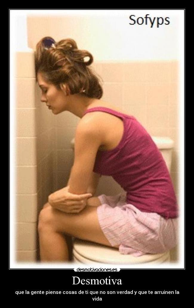 Desmotiva - que la gente piense cosas de ti que no son verdad y que te arruinen la vida
