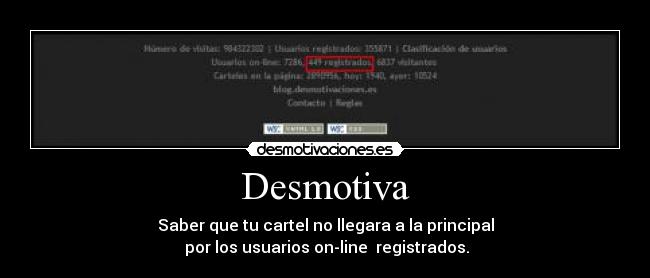 Desmotiva - Saber que tu cartel no llegara a la principal
 por los usuarios on-line  registrados.