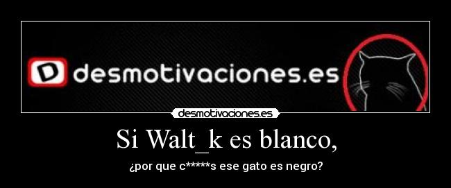 Si Walt_k es blanco, -