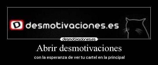 Abrir desmotivaciones - con la esperanza de ver tu cartel en la principal