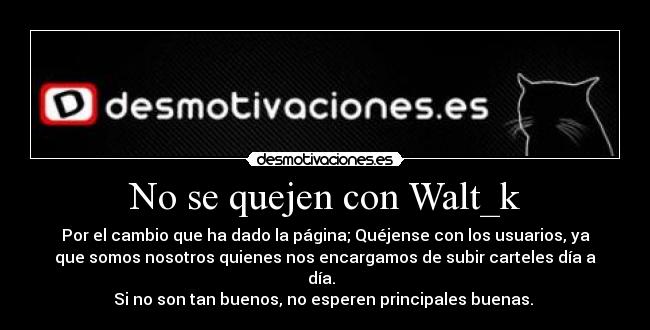 No se quejen con Walt_k - 