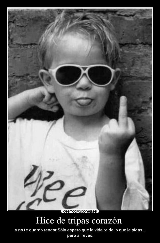 Hice de tripas corazón -