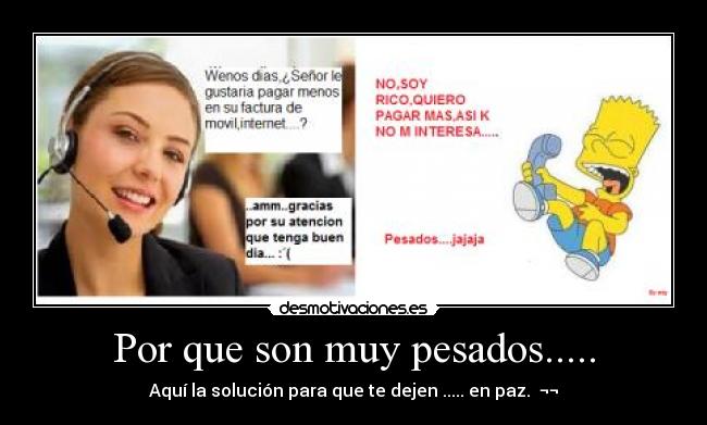 Por que son muy pesados..... -